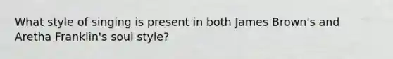 What style of singing is present in both James Brown's and Aretha Franklin's soul style?
