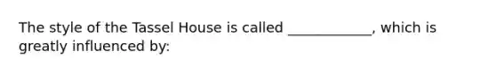 The style of the Tassel House is called ____________, which is greatly influenced by: