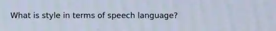 What is style in terms of speech language?