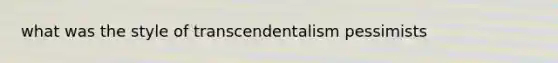 what was the style of transcendentalism pessimists