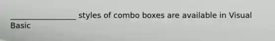 _________________ styles of combo boxes are available in Visual Basic