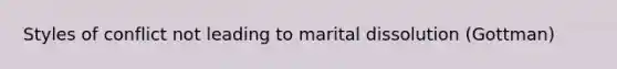 Styles of conflict not leading to marital dissolution (Gottman)