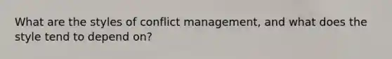 What are the styles of conflict management, and what does the style tend to depend on?