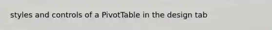 styles and controls of a PivotTable in the design tab