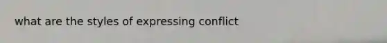 what are the styles of expressing conflict