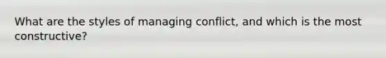 What are the styles of managing conflict, and which is the most constructive?