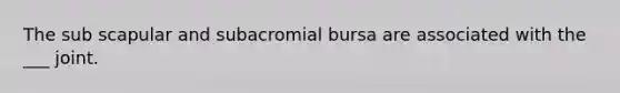 The sub scapular and subacromial bursa are associated with the ___ joint.