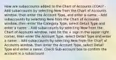 How are subaccounts added to the Chart of Accounts (COA)? - Add subaccounts by selecting New from the Chart of Accounts window, then enter the Account Type, and enter a name. - Add subaccounts by selecting New from the Chart of Accounts window, then enter the Category Type, select Detail Type and enter a name. - Add subaccounts by selecting New from the Chart of Accounts window, next hit the + sign in the upper right corner, then enter the Account Type, select Detail Type and enter a name. - Add subaccounts by selecting New from the Chart of Accounts window, then enter the Account Type, select Detail Type and enter a name. Check Sub-account box to confirm the account is a subaccount.