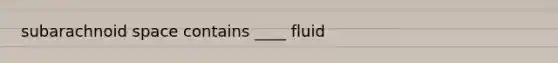 subarachnoid space contains ____ fluid