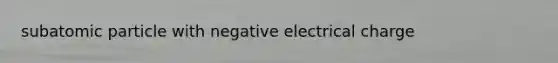 subatomic particle with negative electrical charge