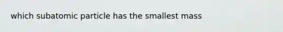 which subatomic particle has the smallest mass