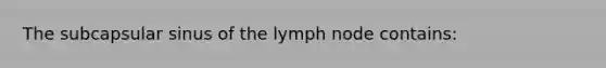 The subcapsular sinus of the lymph node contains: