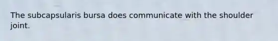 The subcapsularis bursa does communicate with the shoulder joint.