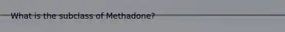 What is the subclass of Methadone?