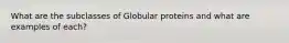 What are the subclasses of Globular proteins and what are examples of each?