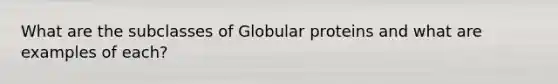 What are the subclasses of Globular proteins and what are examples of each?