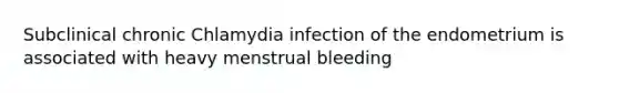 Subclinical chronic Chlamydia infection of the endometrium is associated with heavy menstrual bleeding