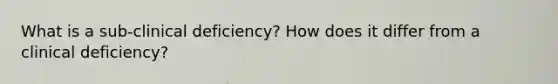 What is a sub-clinical deficiency? How does it differ from a clinical deficiency?