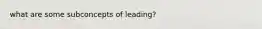 what are some subconcepts of leading?