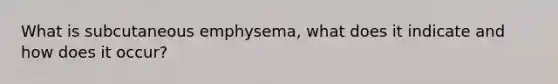 What is subcutaneous emphysema, what does it indicate and how does it occur?