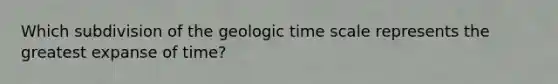 Which subdivision of the geologic time scale represents the greatest expanse of time?