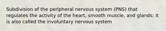 Subdivision of the peripheral <a href='https://www.questionai.com/knowledge/kThdVqrsqy-nervous-system' class='anchor-knowledge'>nervous system</a> (PNS) that regulates the activity of <a href='https://www.questionai.com/knowledge/kya8ocqc6o-the-heart' class='anchor-knowledge'>the heart</a>, smooth muscle, and glands; it is also called the involuntary nervous system