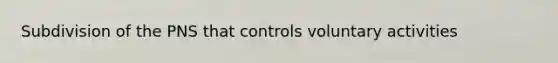 Subdivision of the PNS that controls voluntary activities