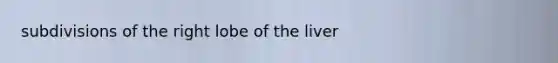 subdivisions of the right lobe of the liver