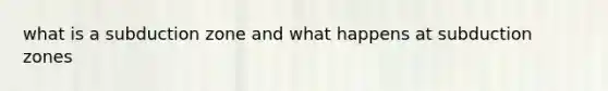 what is a subduction zone and what happens at subduction zones