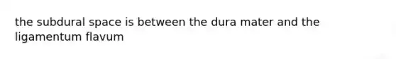 the subdural space is between the dura mater and the ligamentum flavum