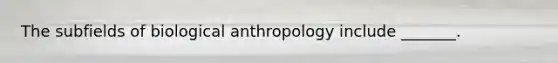 The subfields of biological anthropology include _______.