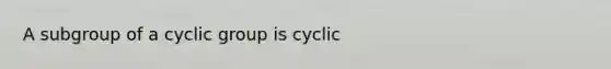 A subgroup of a cyclic group is cyclic