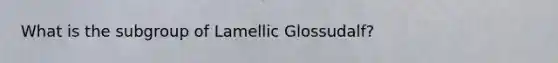 What is the subgroup of Lamellic Glossudalf?