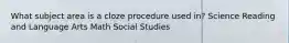 What subject area is a cloze procedure used in? Science Reading and Language Arts Math Social Studies