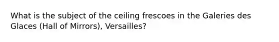 What is the subject of the ceiling frescoes in the Galeries des Glaces (Hall of Mirrors), Versailles?