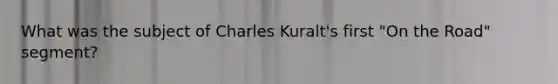 What was the subject of Charles Kuralt's first "On the Road" segment?