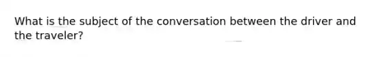 What is the subject of the conversation between the driver and the traveler?