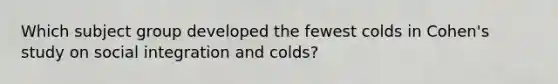 Which subject group developed the fewest colds in Cohen's study on social integration and colds?