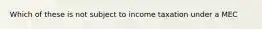 Which of these is not subject to income taxation under a MEC