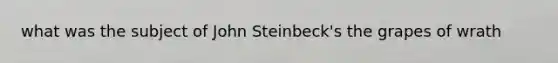 what was the subject of John Steinbeck's the grapes of wrath