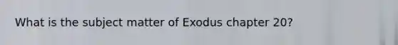 What is the subject matter of Exodus chapter 20?