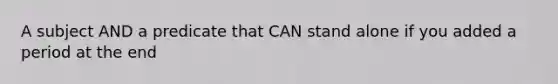 A subject AND a predicate that CAN stand alone if you added a period at the end