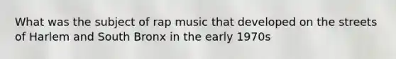 What was the subject of rap music that developed on the streets of Harlem and South Bronx in the early 1970s