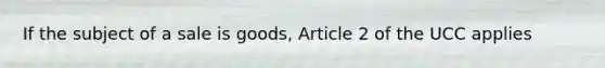 If the subject of a sale is goods, Article 2 of the UCC applies
