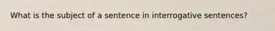 What is the subject of a sentence in interrogative sentences?