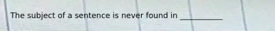 The subject of a sentence is never found in ___________