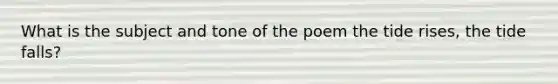 What is the subject and tone of the poem the tide rises, the tide falls?