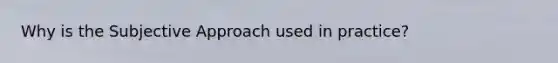 Why is the Subjective Approach used in practice?