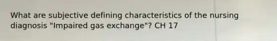 What are subjective defining characteristics of the nursing diagnosis "Impaired gas exchange"? CH 17