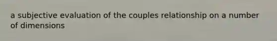 a subjective evaluation of the couples relationship on a number of dimensions